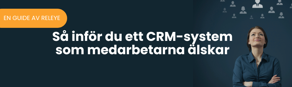 Så inför du Inför ett CRM-system som medarbetarna älskar